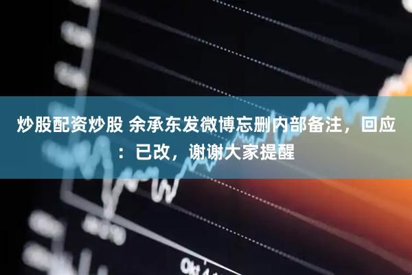 炒股配资炒股 余承东发微博忘删内部备注，回应：已改，谢谢大家提醒